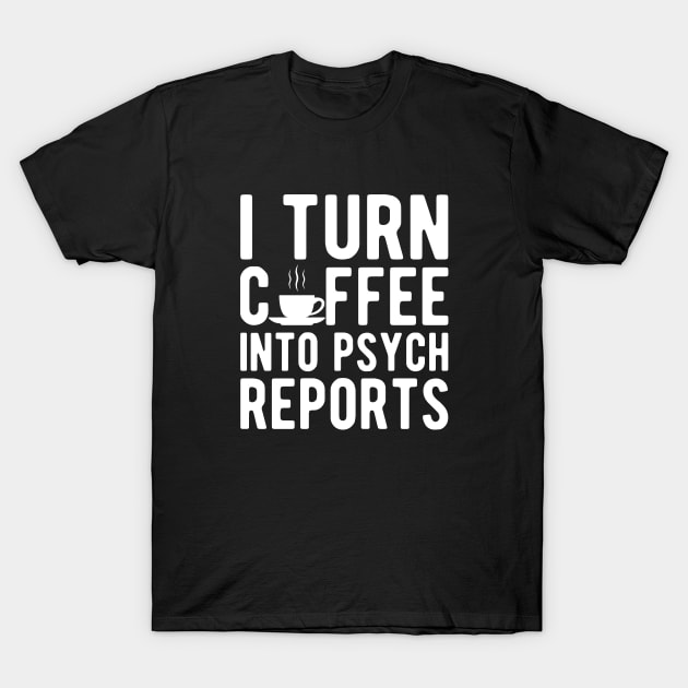 Therapist - I turn coffee into psych reports w T-Shirt by KC Happy Shop